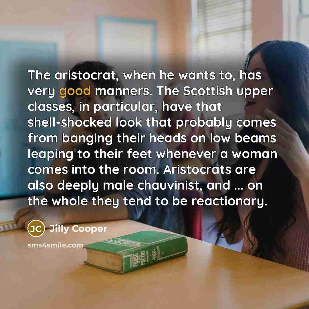 “The aristocrat, when he wants to, has very good manners.…” quote by Jilly Cooper