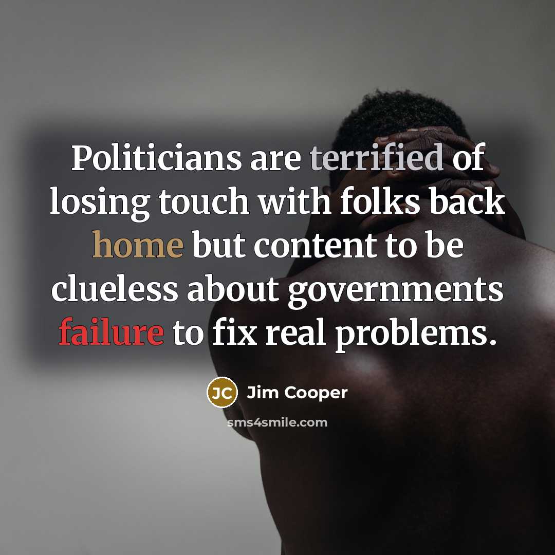 “Politicians are terrified of losing touch with folks back home…” quote by Jim Cooper