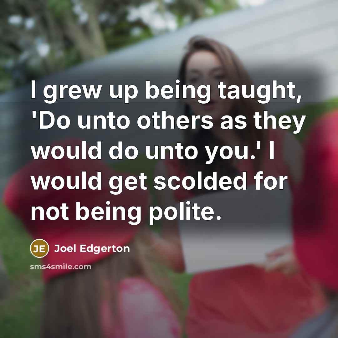 “I grew up being taught, 'Do unto others as they…” quote by Joel Edgerton