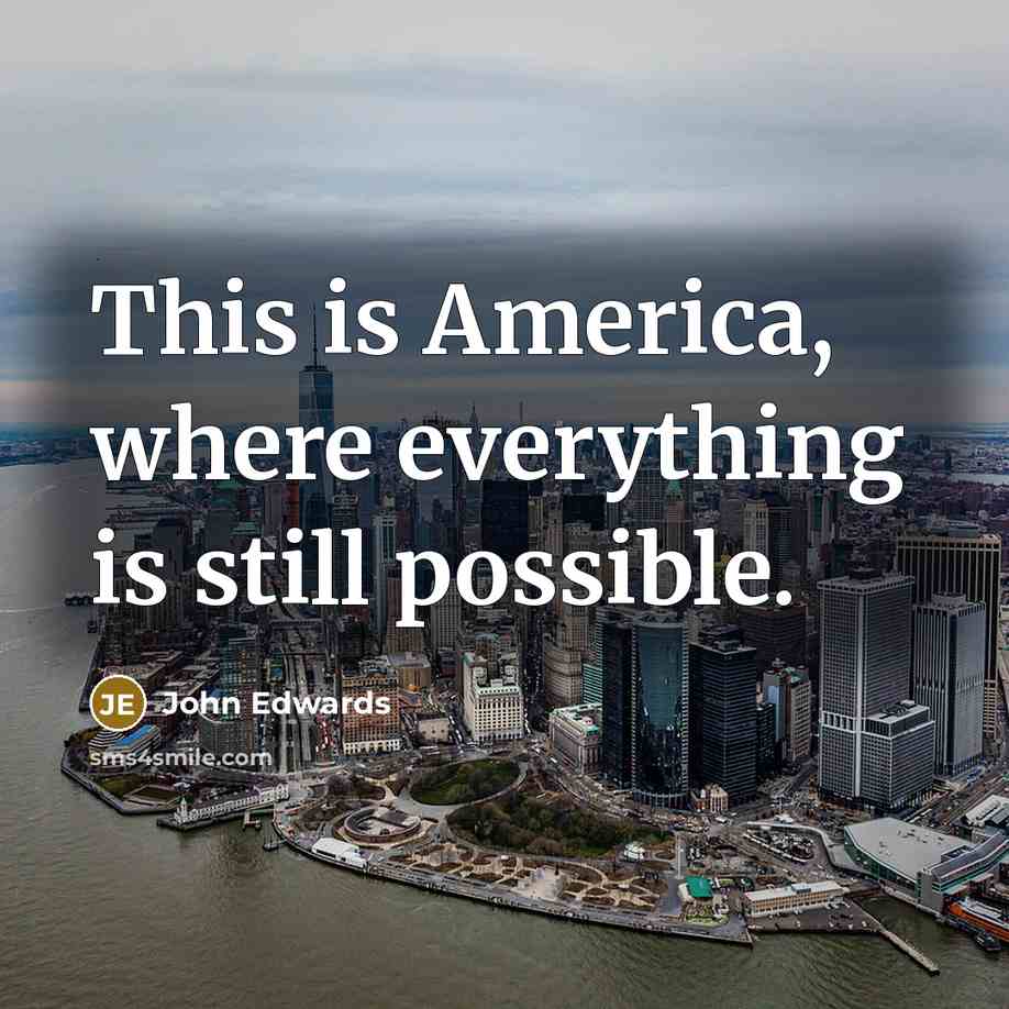 “This is America, where everything is still possible.…” quote by John Edwards