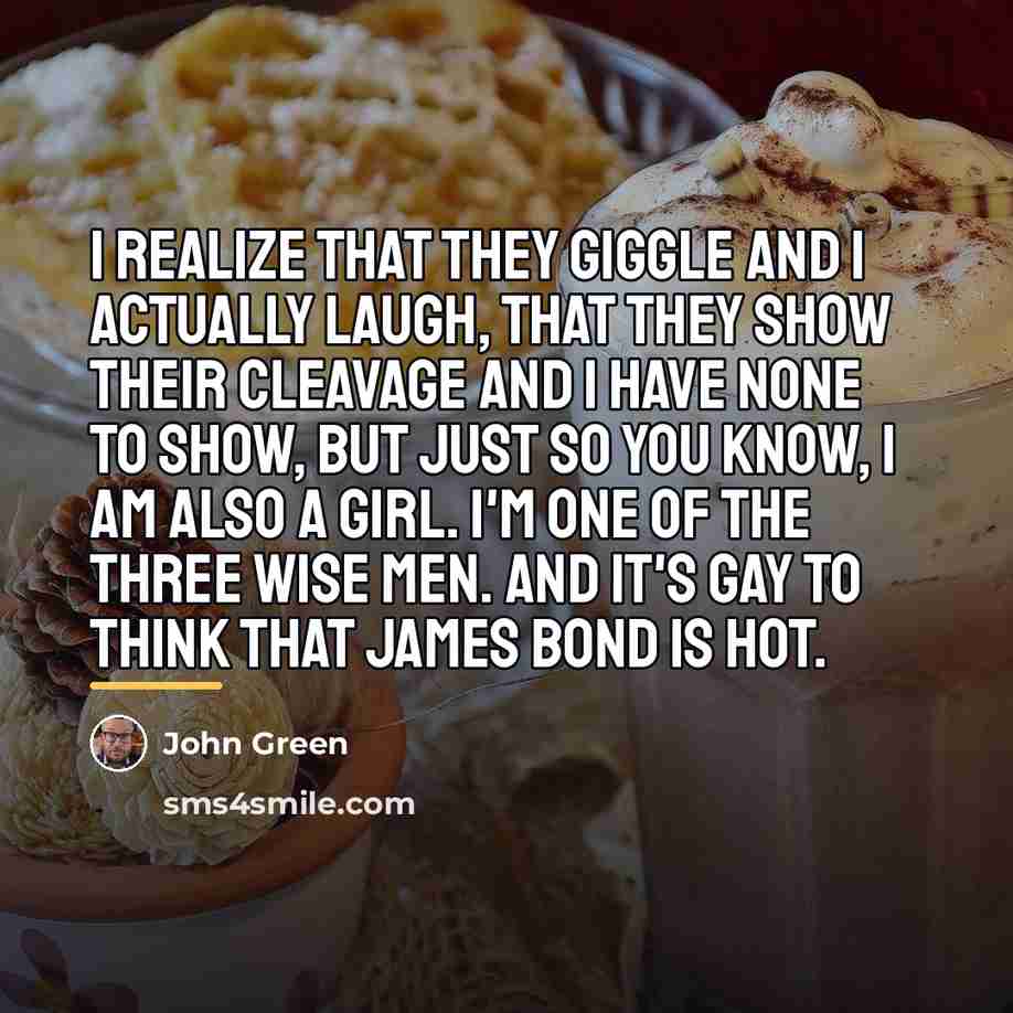“I realize that they giggle and I actually laugh, that…” quote by John Green