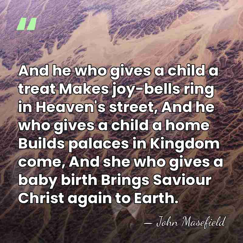 And he who gives a child a treat Makes joy-bells ring in&hellip; - John Masefield