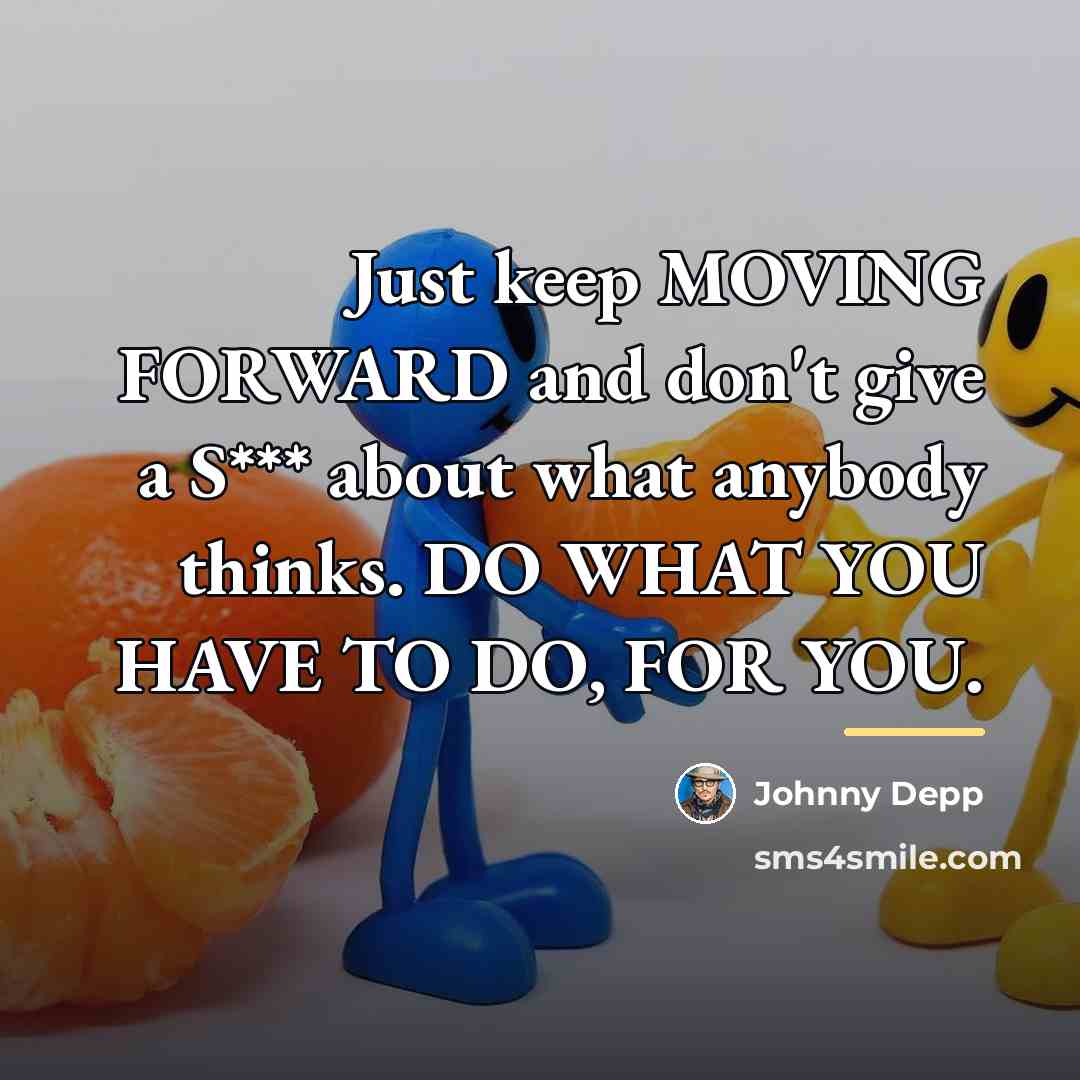 “Just keep MOVING FORWARD and don't give a S*** about…” quote by Johnny Depp