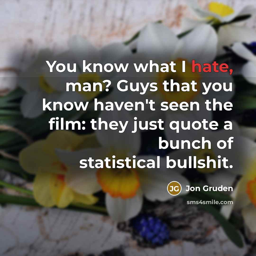 “You know what I hate, man? Guys that you know…” quote by Jon Gruden