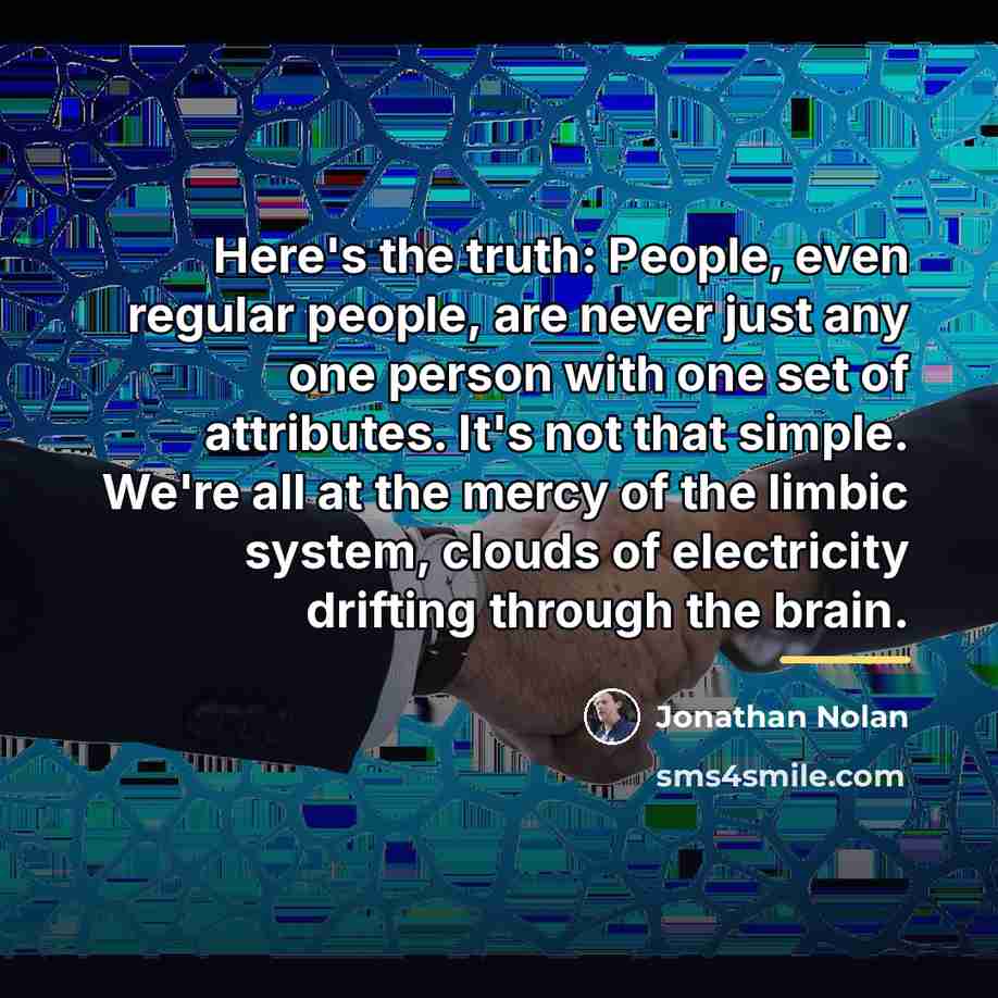 “Here's the truth: People, even regular people, are never just…” quote by Jonathan Nolan