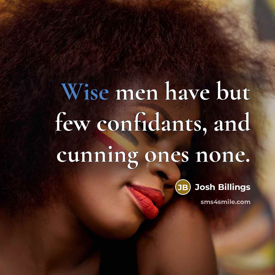 “Wise men have but few confidants, and cunning ones none.…” quote by Josh Billings