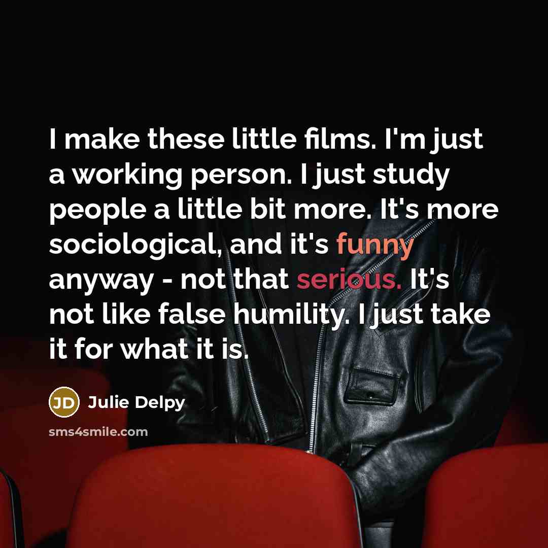“I make these little films. I'm just a working person.…” quote by Julie Delpy