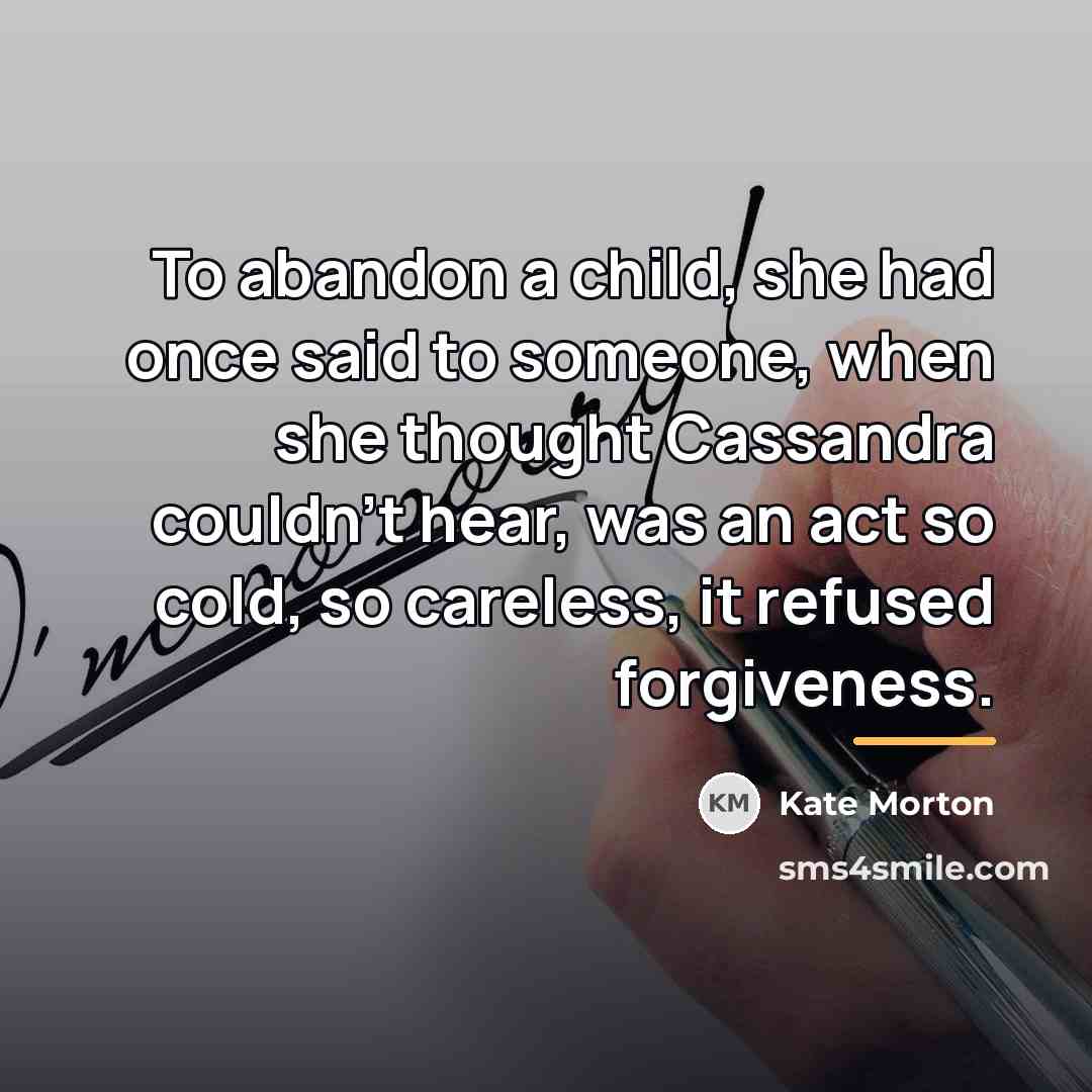 “To abandon a child, she had once said to someone,…” quote by Kate Morton