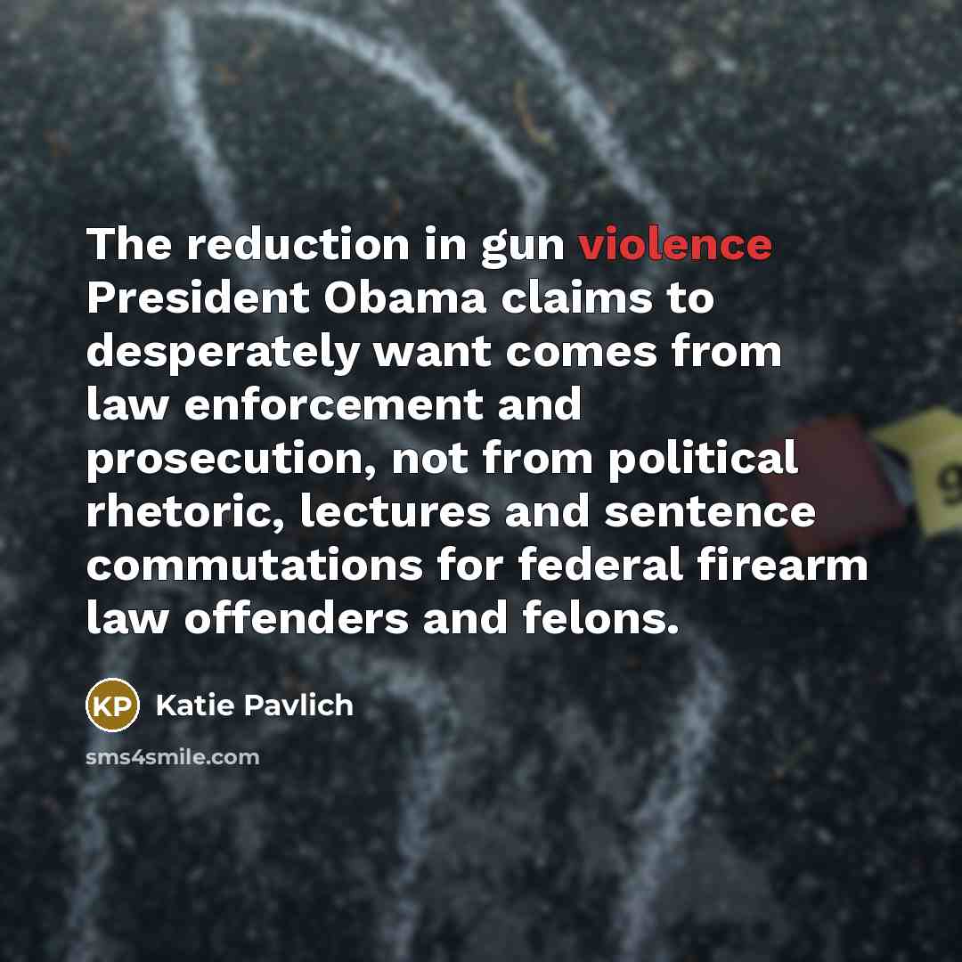 “The reduction in gun violence President Obama claims to desperately…” quote by Katie Pavlich