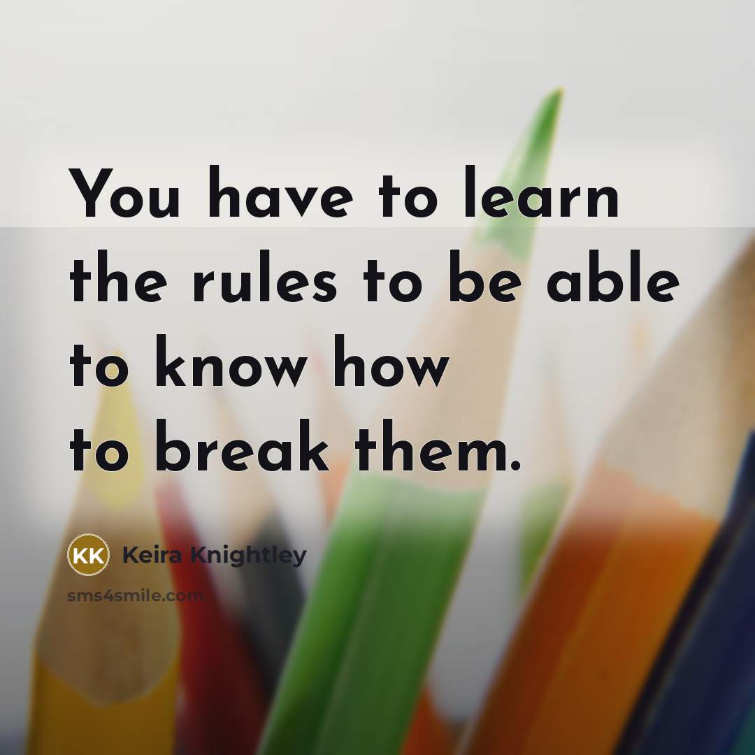 “You have to learn the rules to be able to…” quote by Keira Knightley
