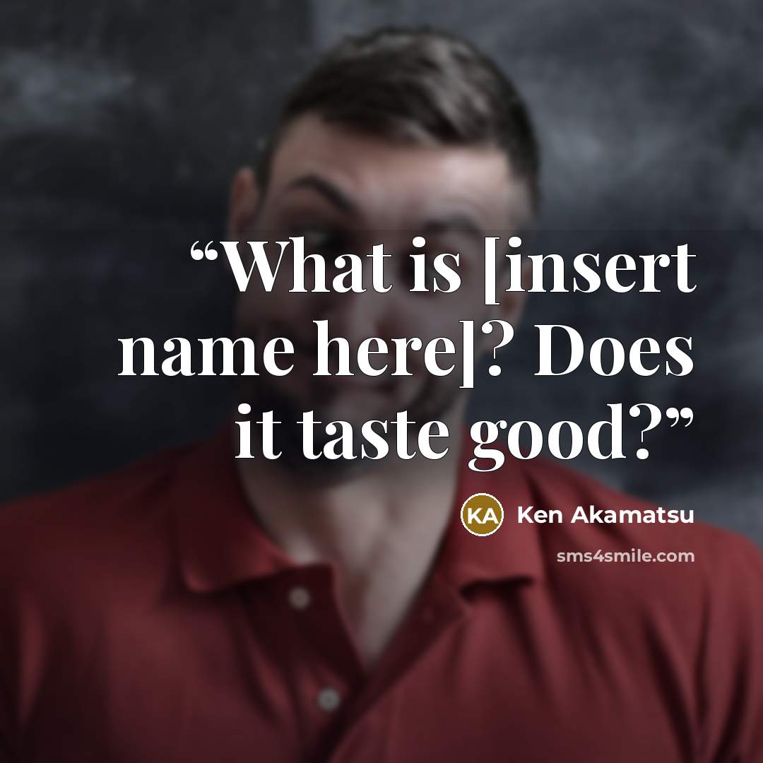 “What is [insert name here]? Does it taste good?” quote by Ken Akamatsu