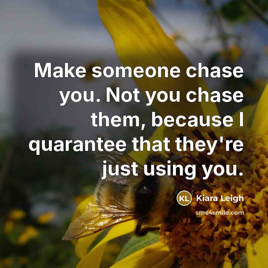 “Make someone chase you. Not you chase them, because I…” quote by Kiara Leigh