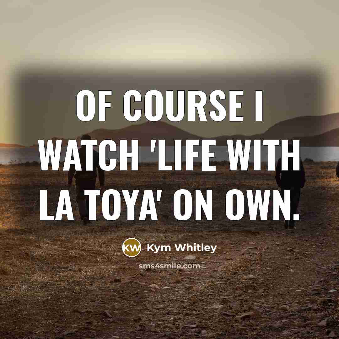 “Of course I watch 'Life with La Toya' on OWN.…” quote by Kym Whitley