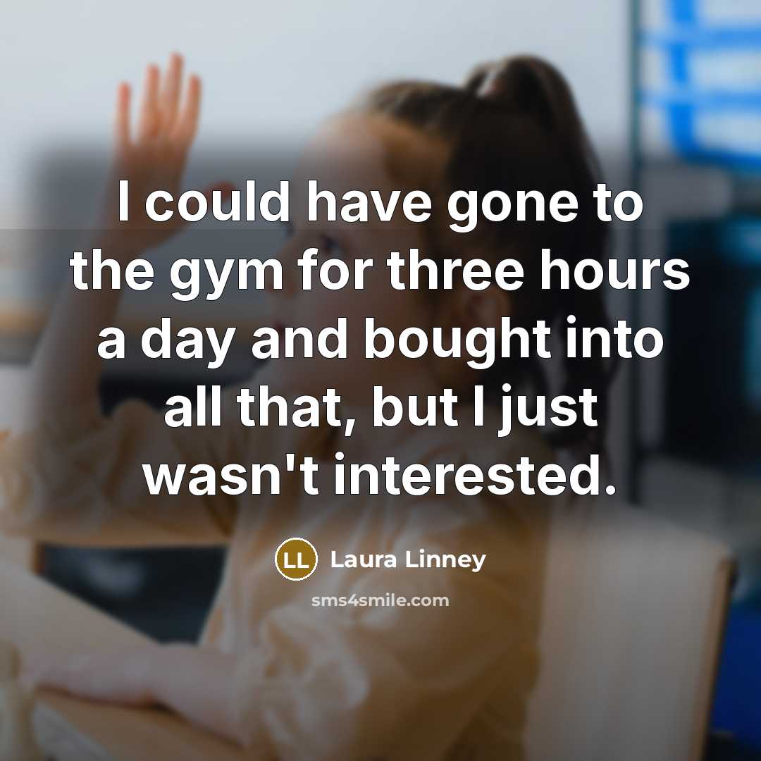 “I could have gone to the gym for three hours…” quote by Laura Linney