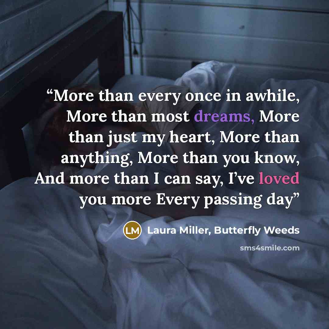 “More than every once in awhile, More than most dreams, More than just my heart, More than anything, More than you know, And more than I can say, I’ve loved you more Every passing day” quote by Laura Miller, Butterfly Weeds