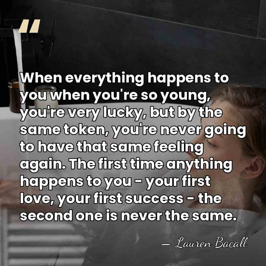 When everything happens to you when you're so young, you're very lucky,&hellip; - Lauren Bacall