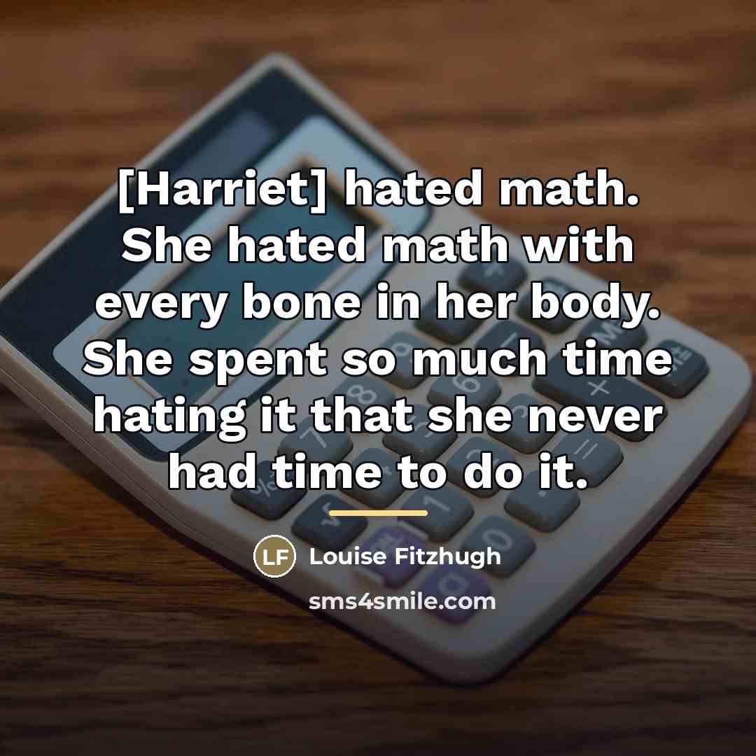 “[Harriet] hated math. She hated math with every bone in…” quote by Louise Fitzhugh