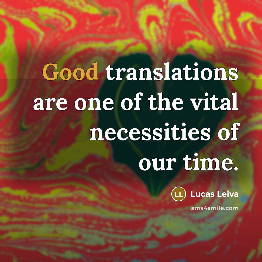 “Good translations are one of the vital necessities of our time.” quote by Lucas Leiva