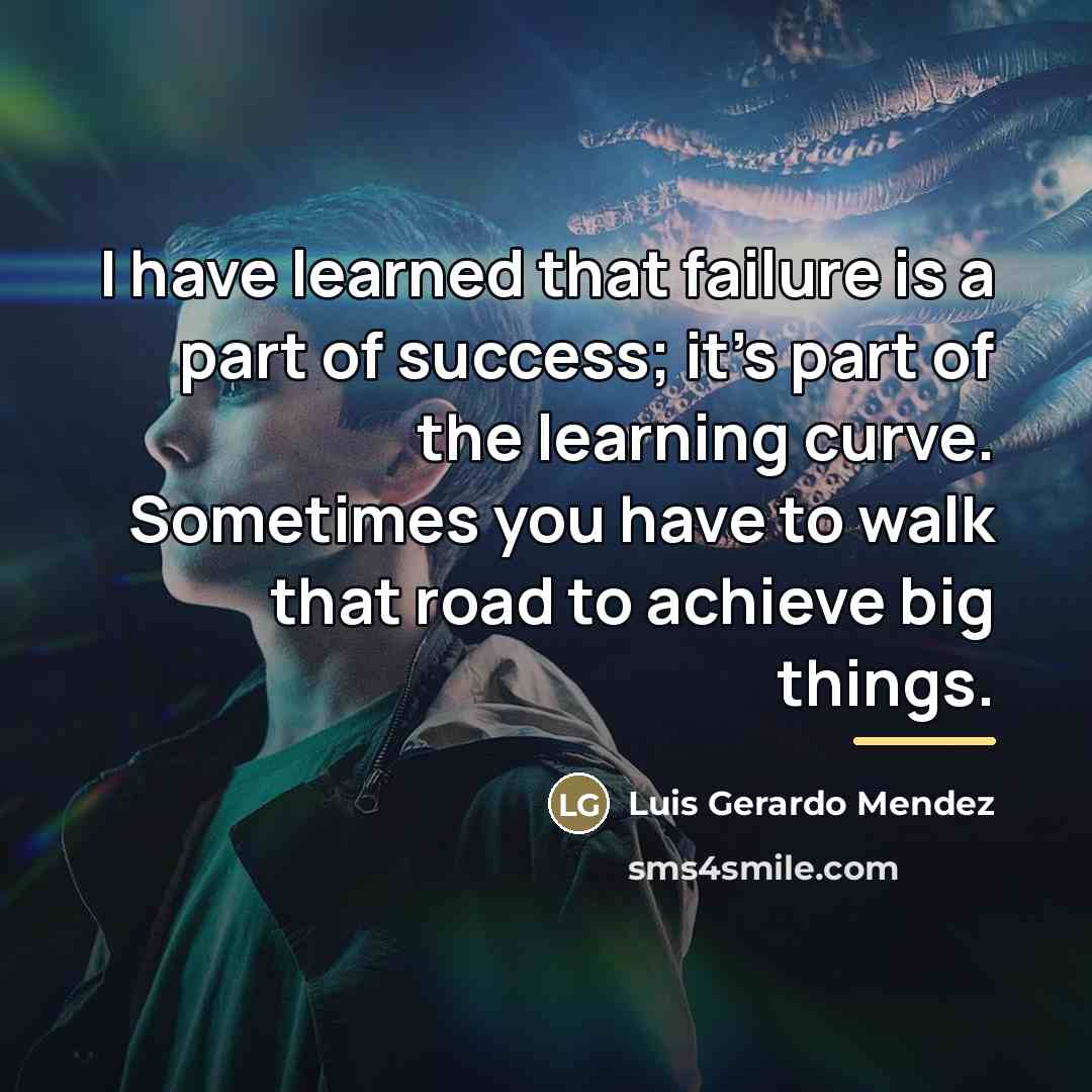 “I have learned that failure is a part of success;…” quote by Luis Gerardo Mendez
