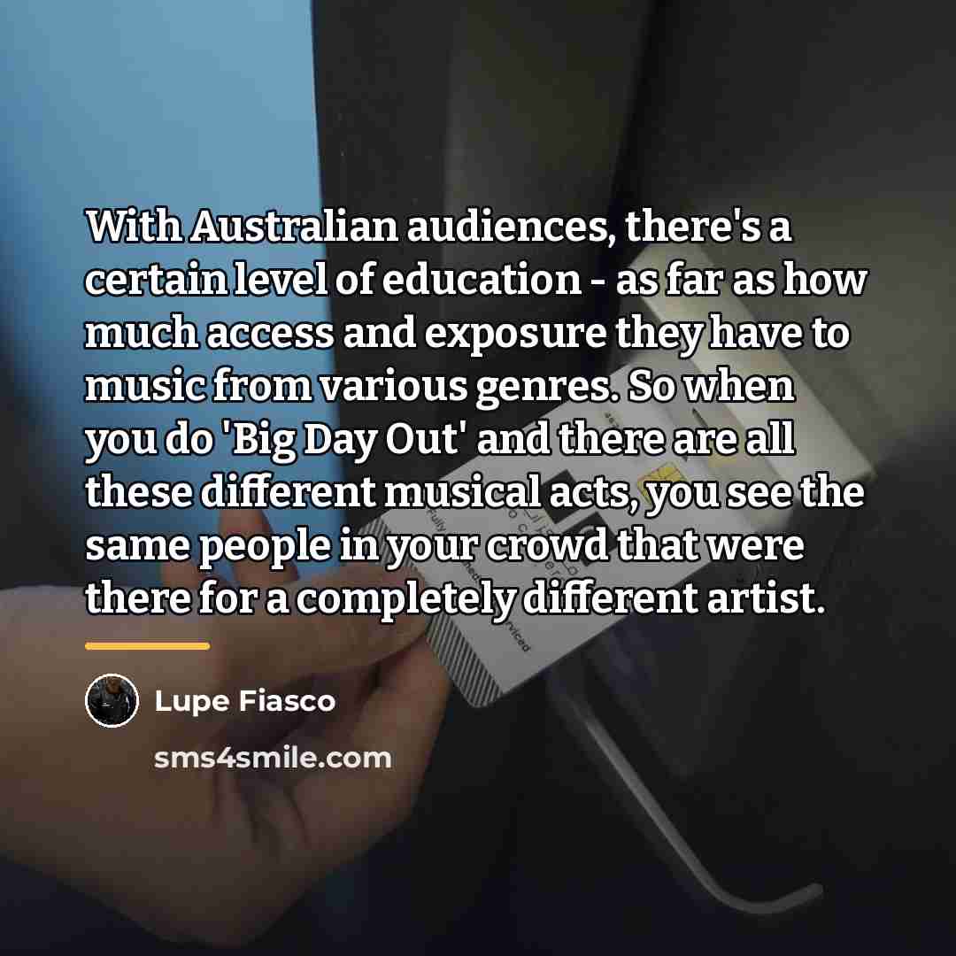 “With Australian audiences, there's a certain level of education -…” quote by Lupe Fiasco