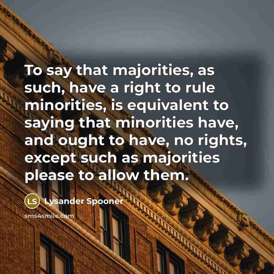 “To say that majorities, as such, have a right to…” quote by Lysander Spooner
