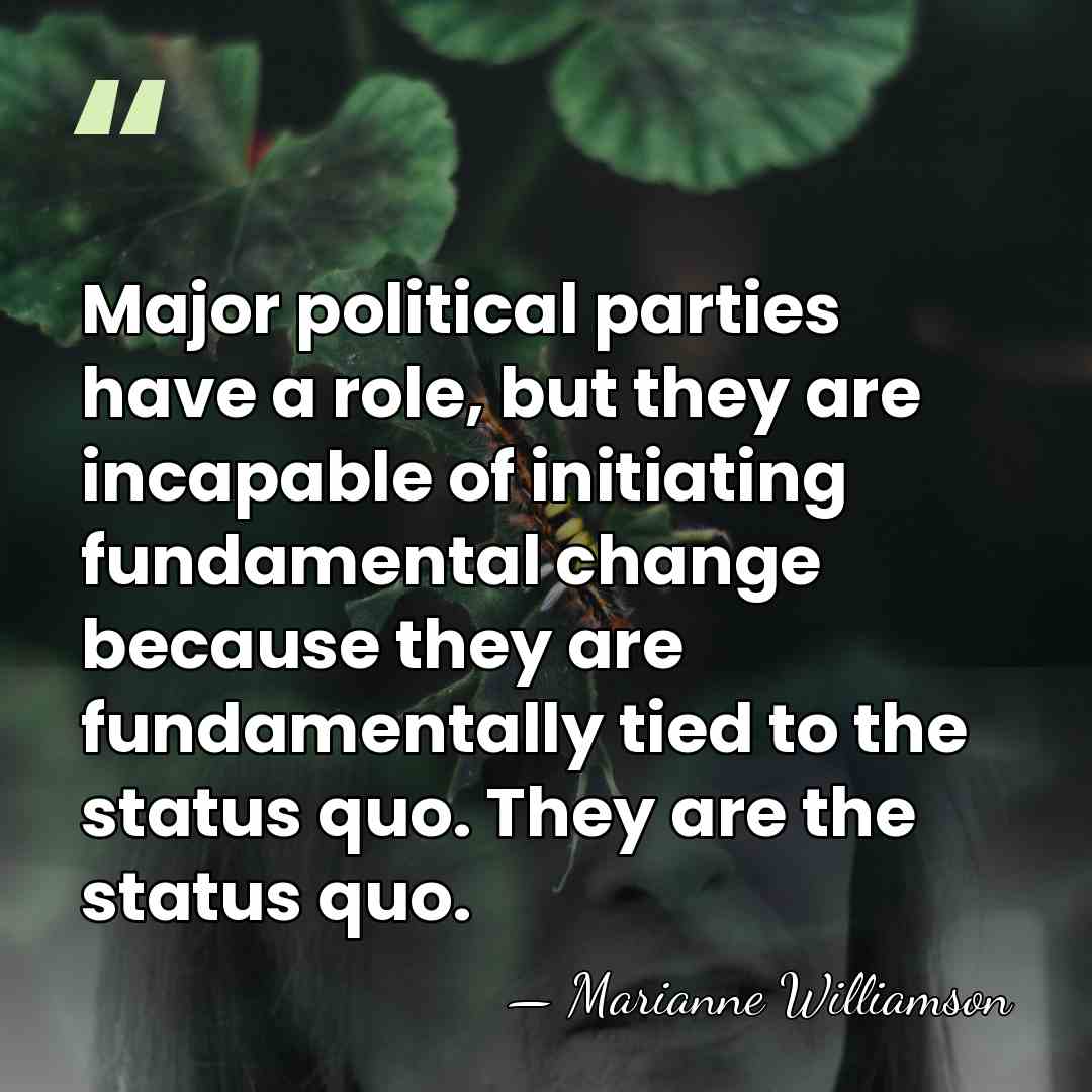 Major political parties have a role, but they are incapable of initiating&hellip; - Marianne Williamson