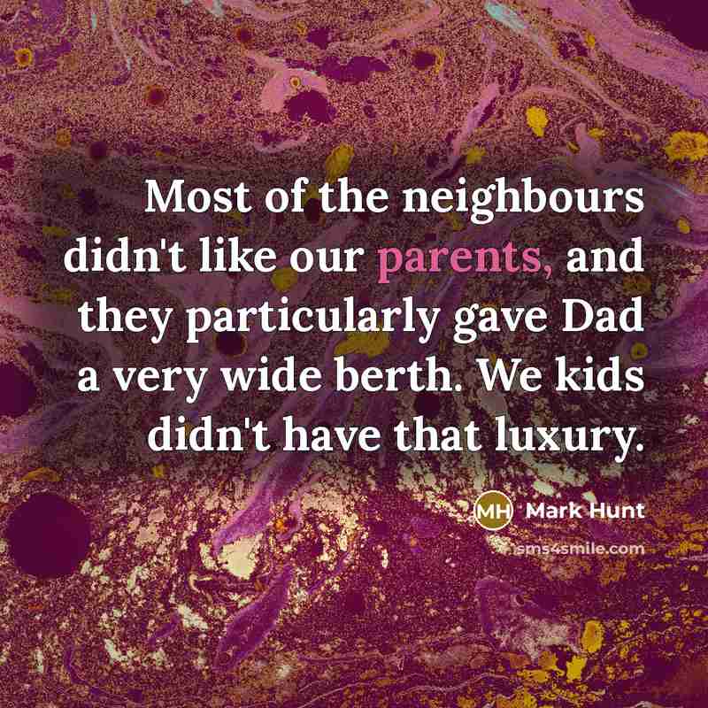 “Most of the neighbours didn't like our parents, and they…” quote by Mark Hunt