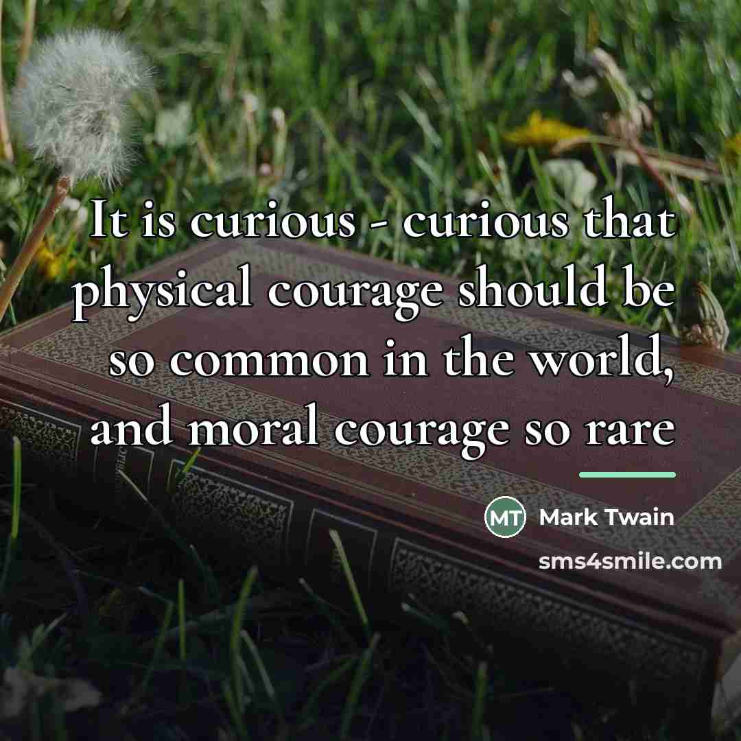 “It is curious - curious that physical courage should be…” quote by Mark Twain