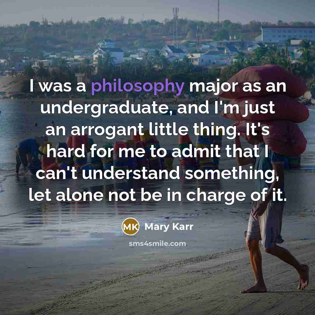 “I was a philosophy major as an undergraduate, and I'm…” quote by Mary Karr
