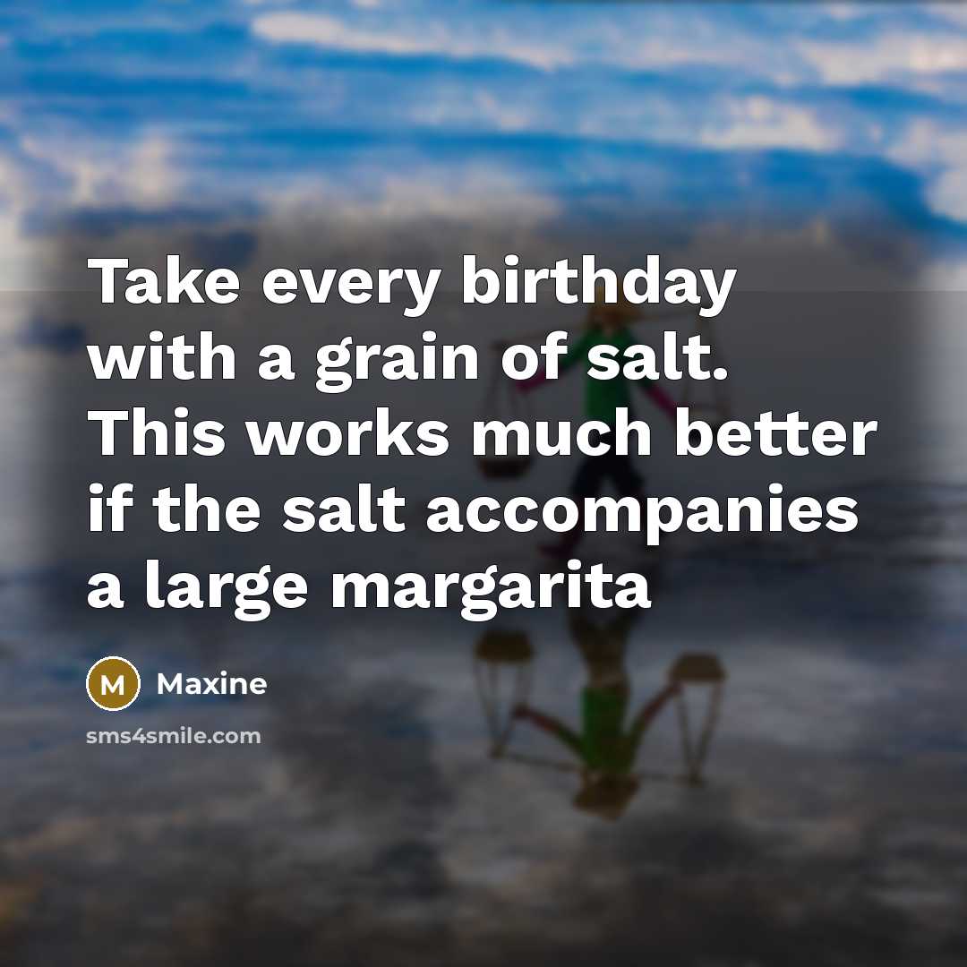 “Take every birthday with a grain of salt. This works…” quote by Maxine