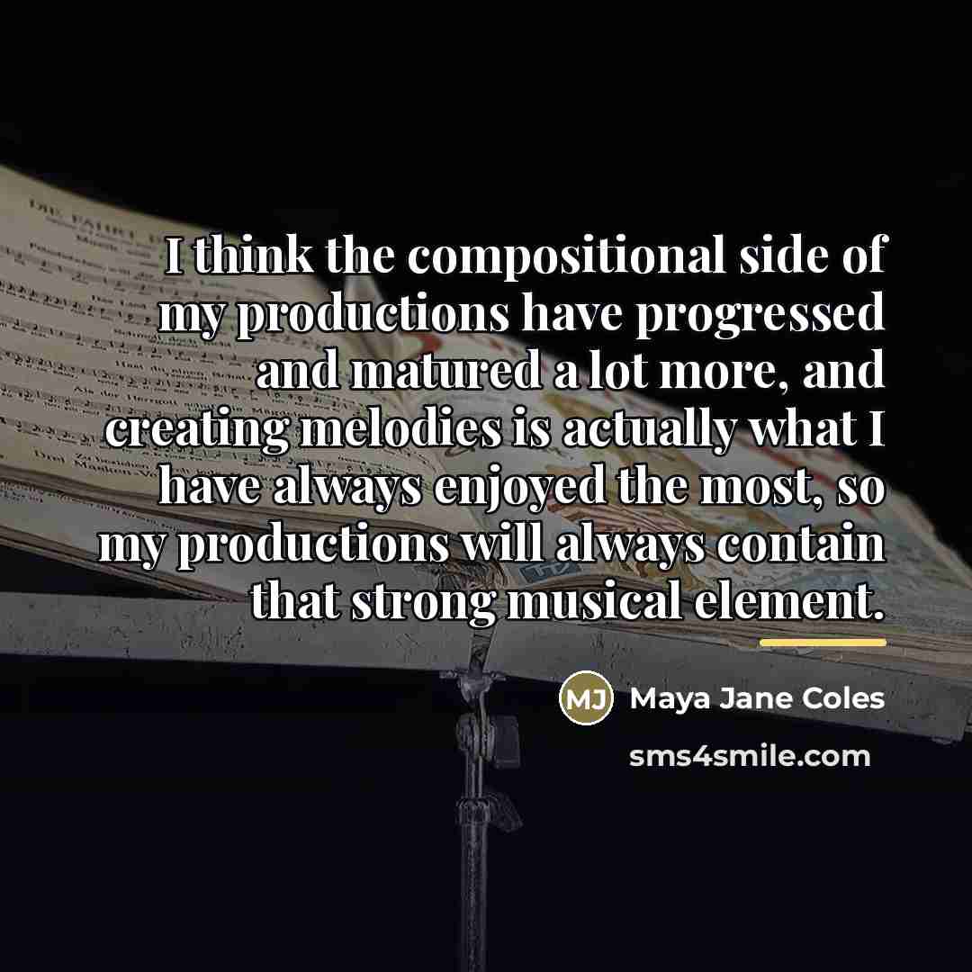 “I think the compositional side of my productions have progressed…” quote by Maya Jane Coles