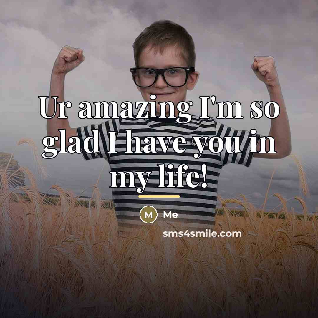 “Ur amazing I'm so glad I have you in my…” quote by Me