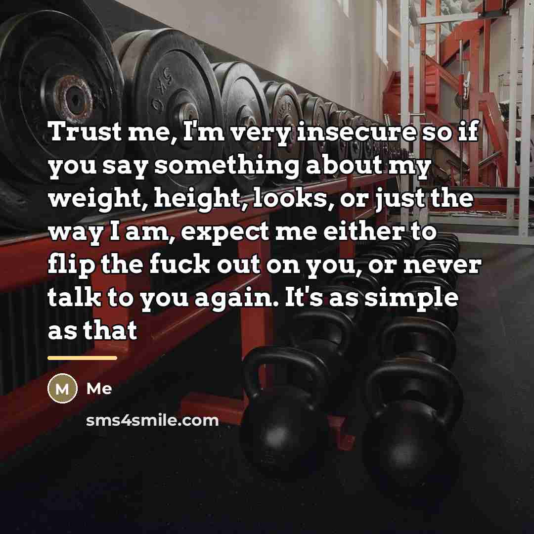 “Trust me, I'm very insecure so if you say something…” quote by Me
