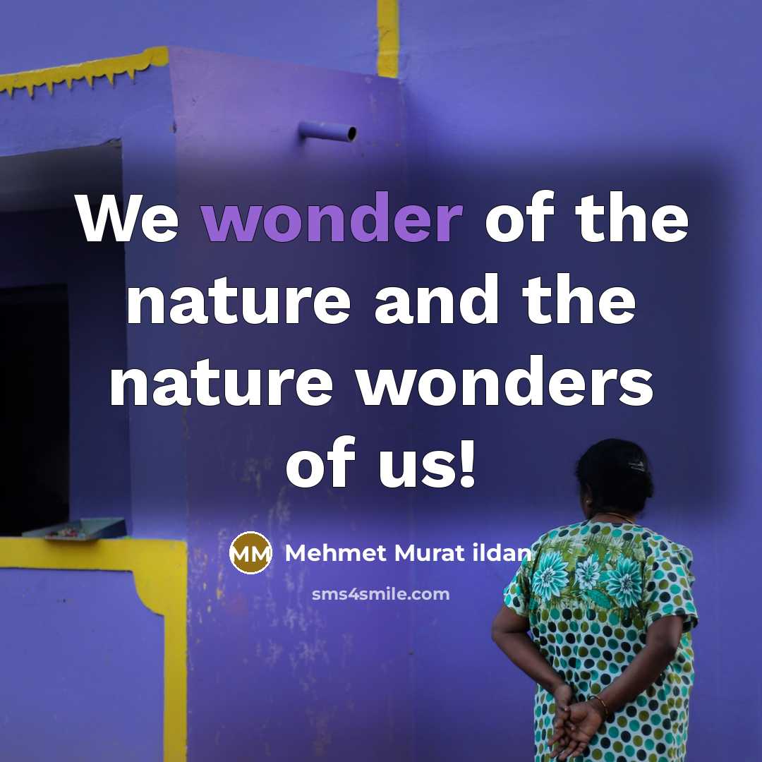 “We wonder of the nature and the nature wonders of…” quote by Mehmet Murat Ildan