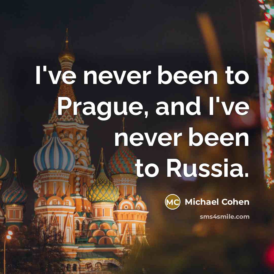 “I've never been to Prague, and I've never been to…” quote by Michael Cohen