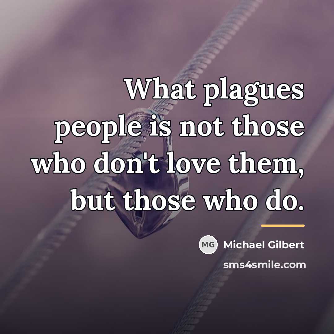 “What plagues people is not those who don't love them,…” quote by Michael Gilbert