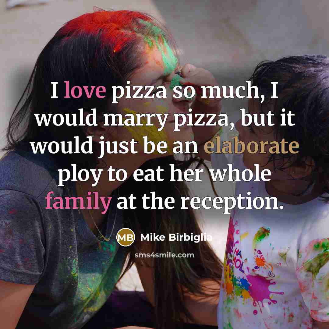 “I love pizza so much, I would marry pizza, but…” quote by Mike Birbiglia