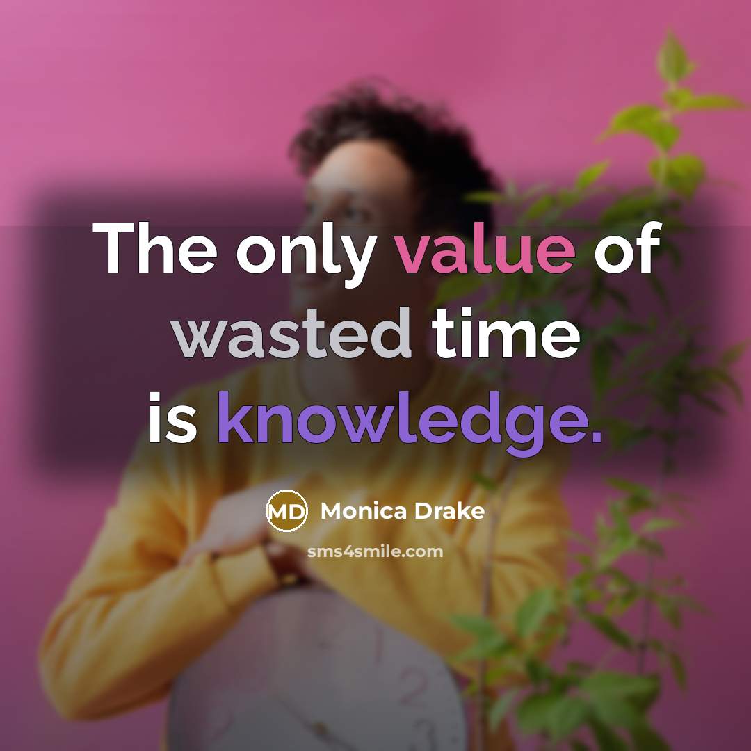 “The only value of wasted time is knowledge.…” quote by Monica Drake
