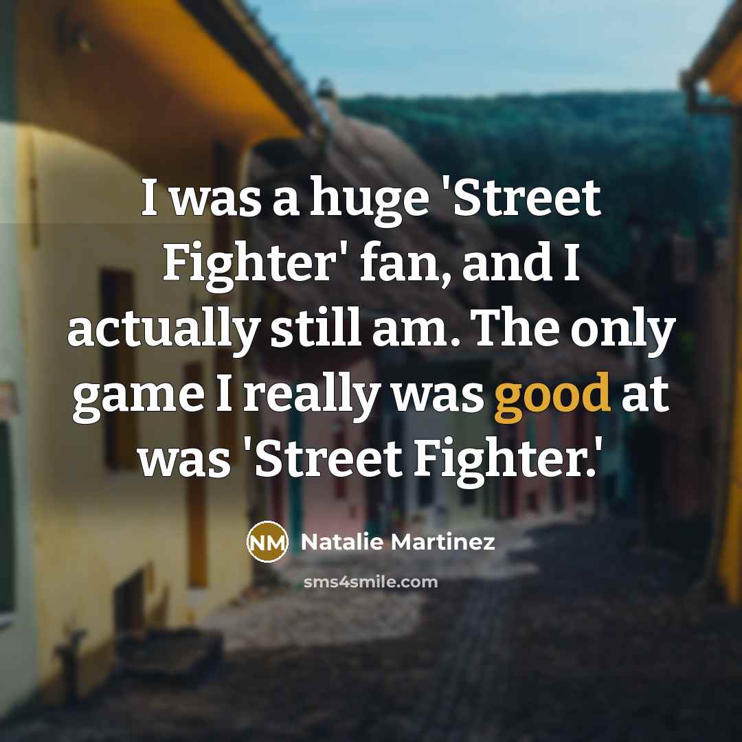 “I was a huge 'Street Fighter' fan, and I actually…” quote by Natalie Martinez