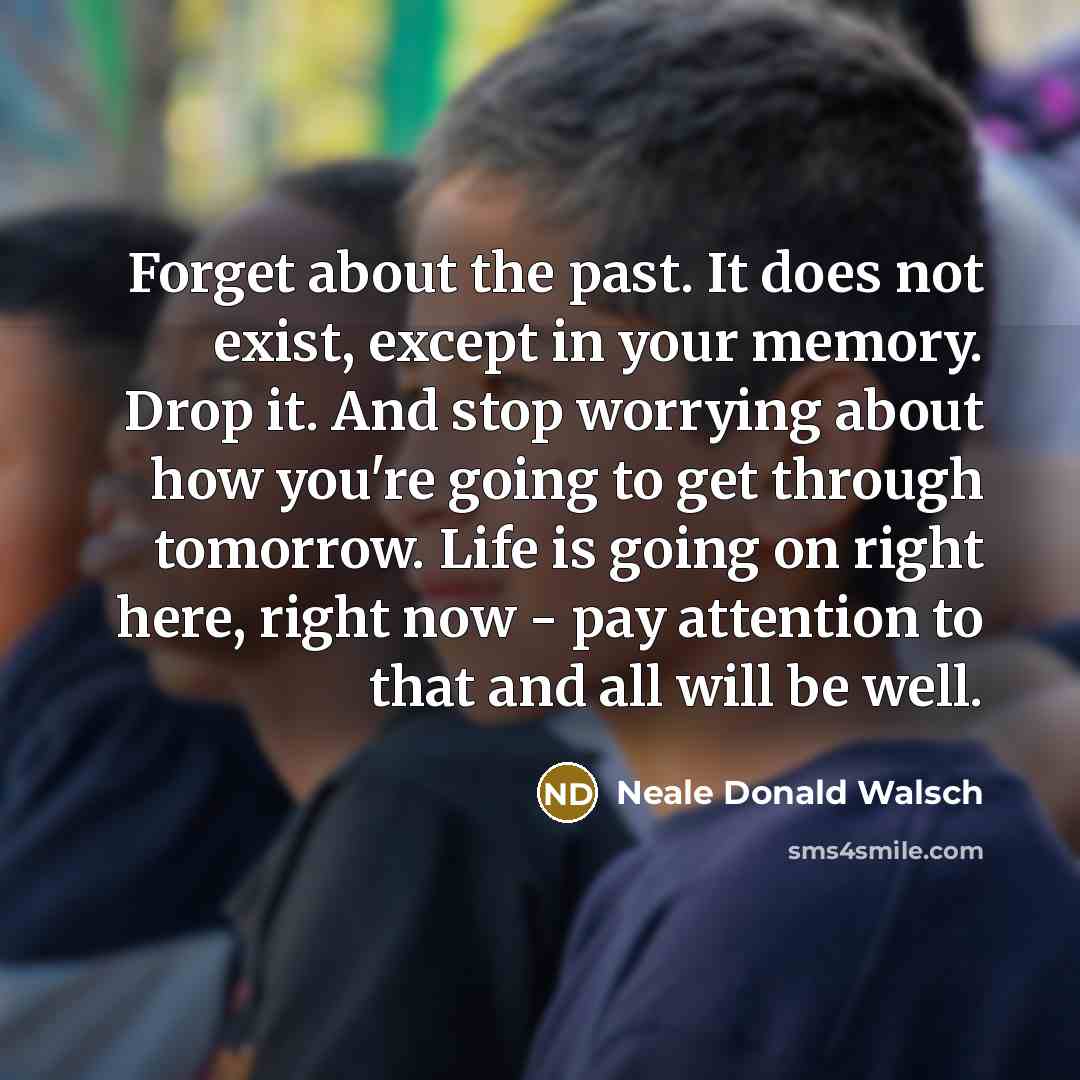 “Forget about the past. It does not exist, except in…” quote by Neale Donald Walsch
