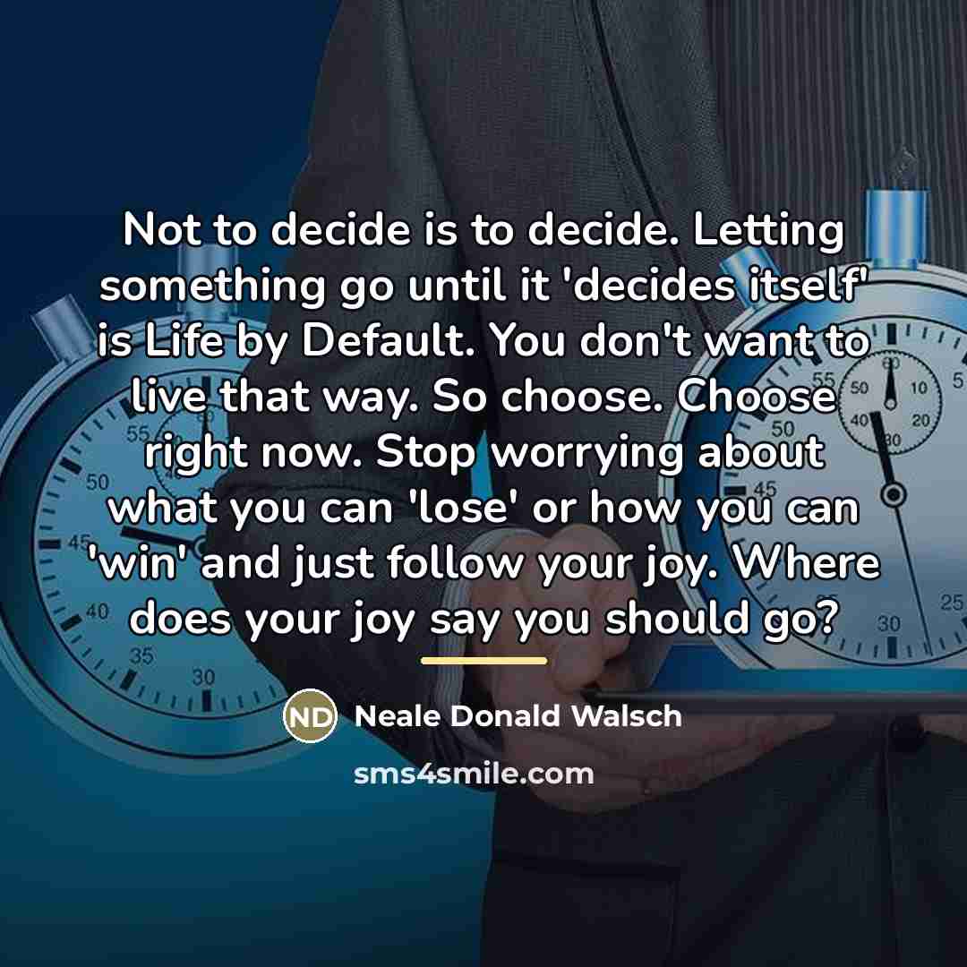 “Not to decide is to decide. Letting something go until…” quote by Neale Donald Walsch