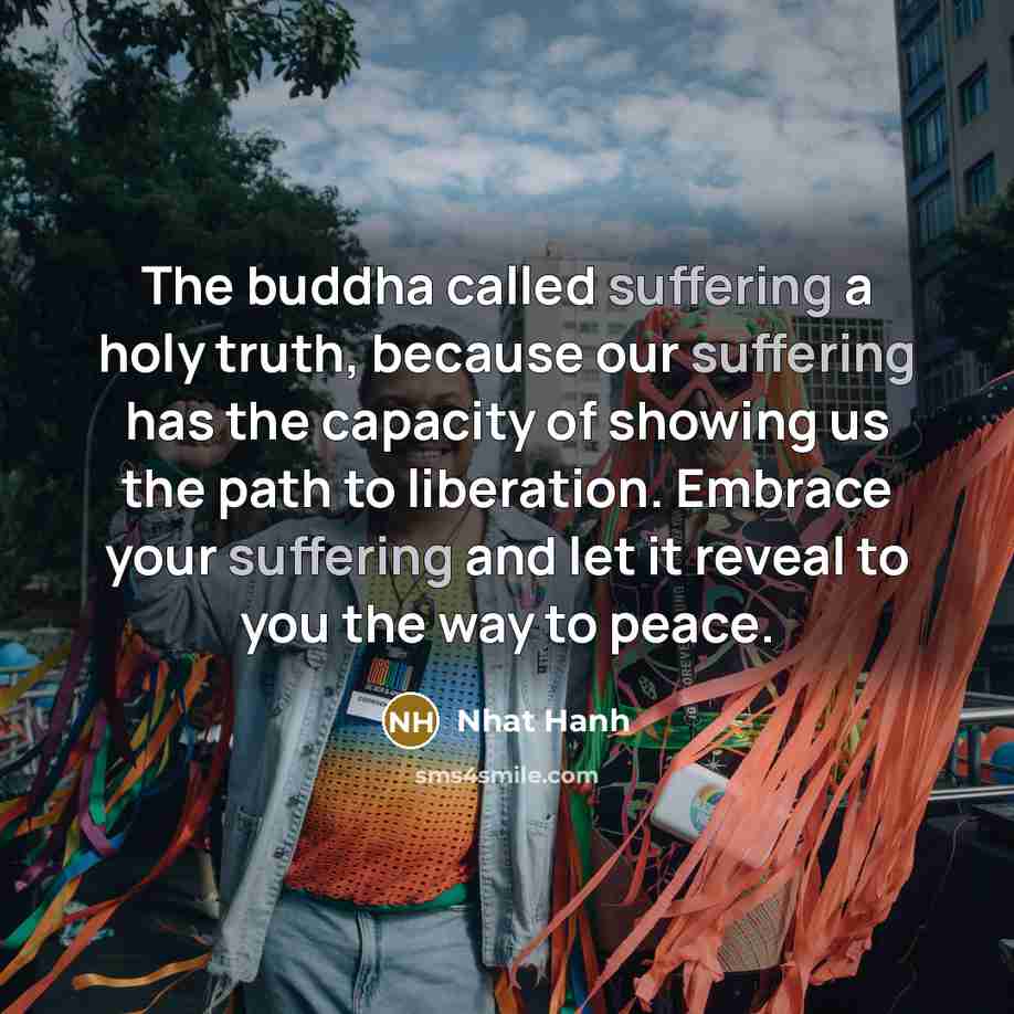 “The buddha called suffering a holy truth, because our suffering…” quote by Nhat Hanh