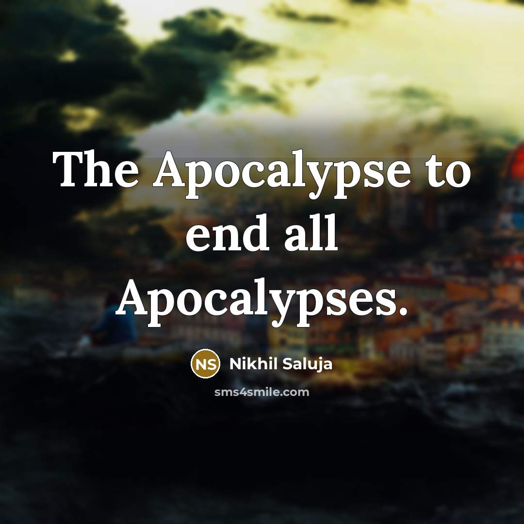 “The Apocalypse to end all Apocalypses.” quote by Nikhil Saluja