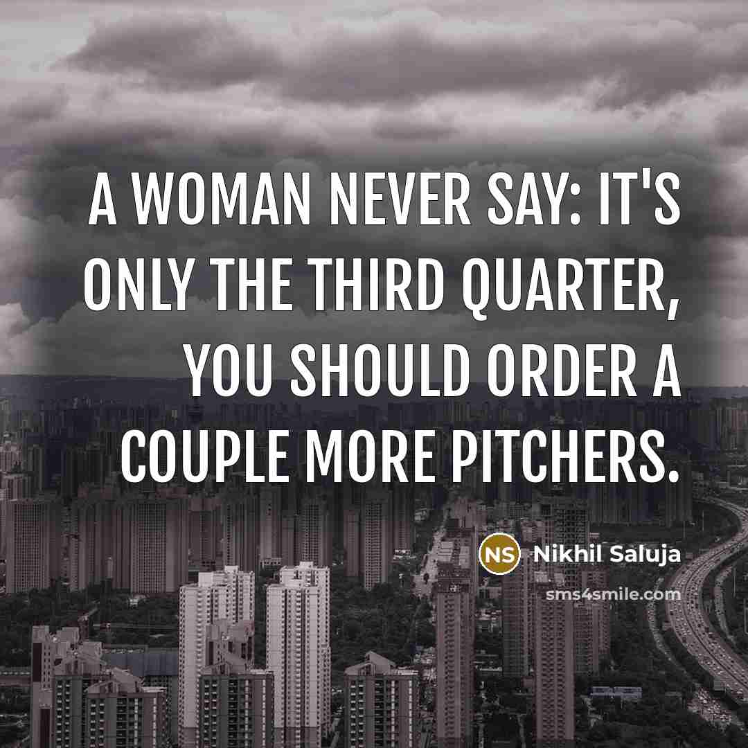 “A Woman Never Say: It's only the third quarter, you…” quote by Nikhil Saluja