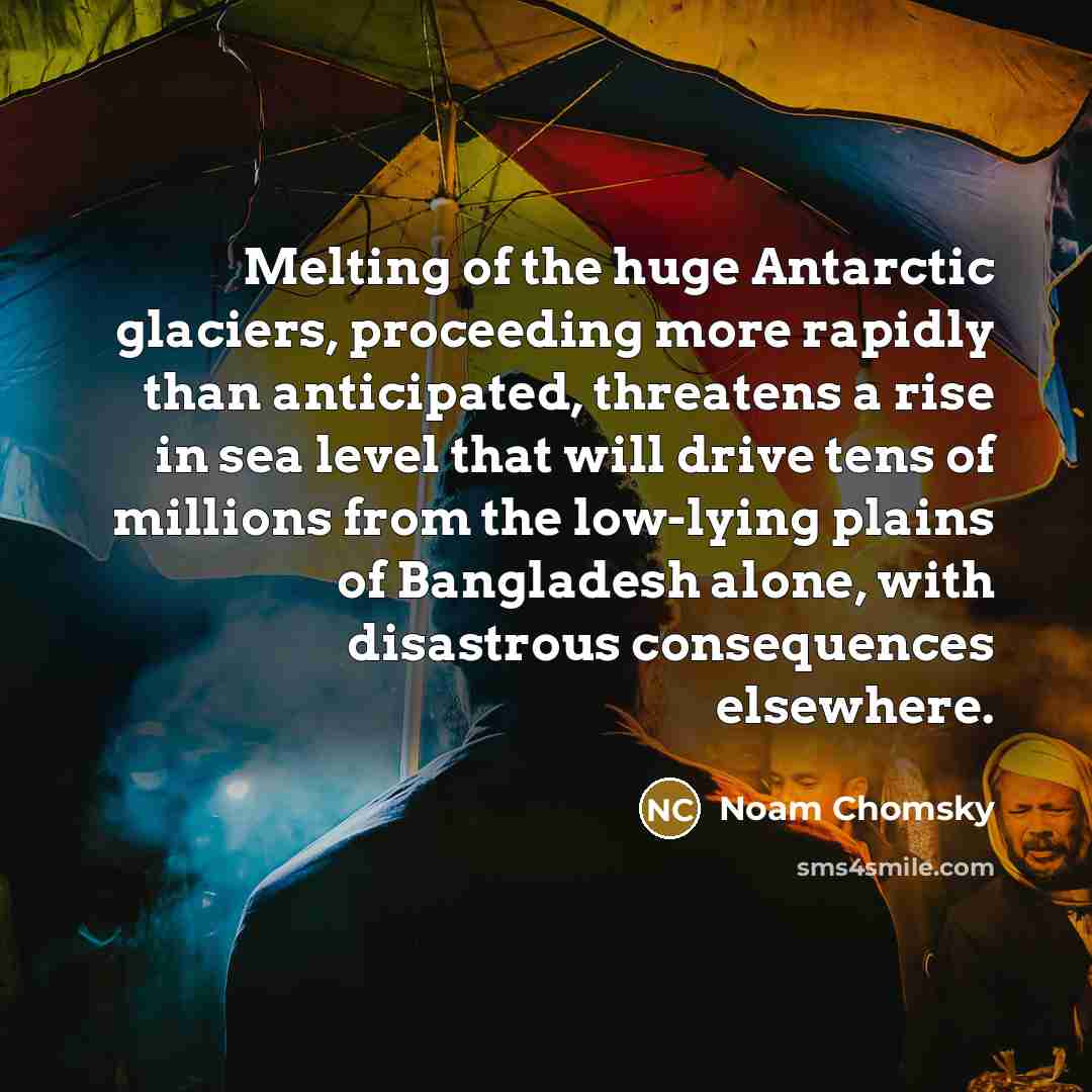 “Melting of the huge Antarctic glaciers, proceeding more rapidly than…” quote by Noam Chomsky