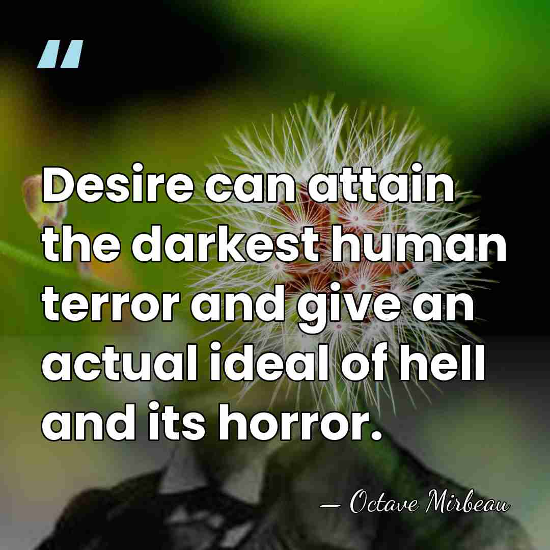 Desire can attain the darkest human terror and give an actual ideal&hellip; - Octave Mirbeau