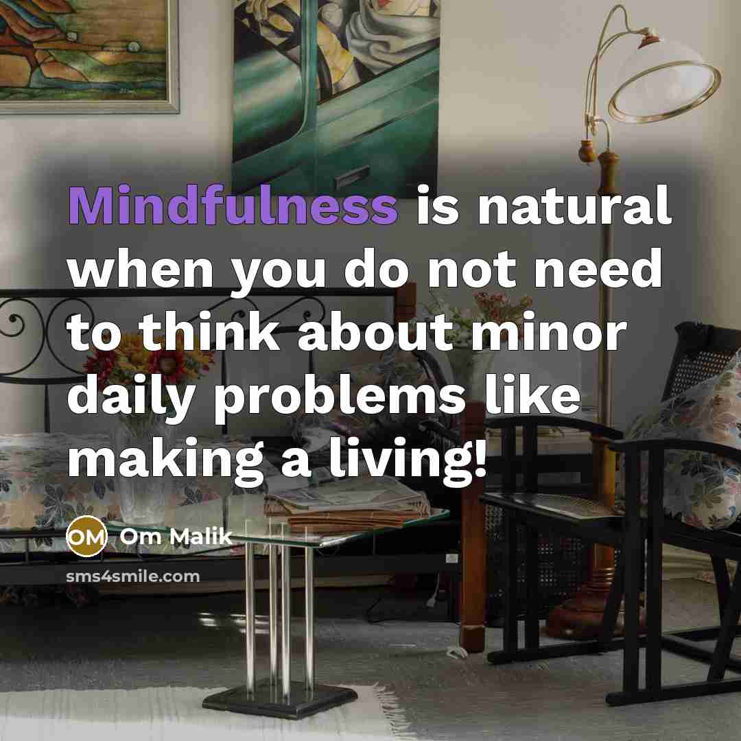 “Mindfulness is natural when you do not need to think…” quote by Om Malik
