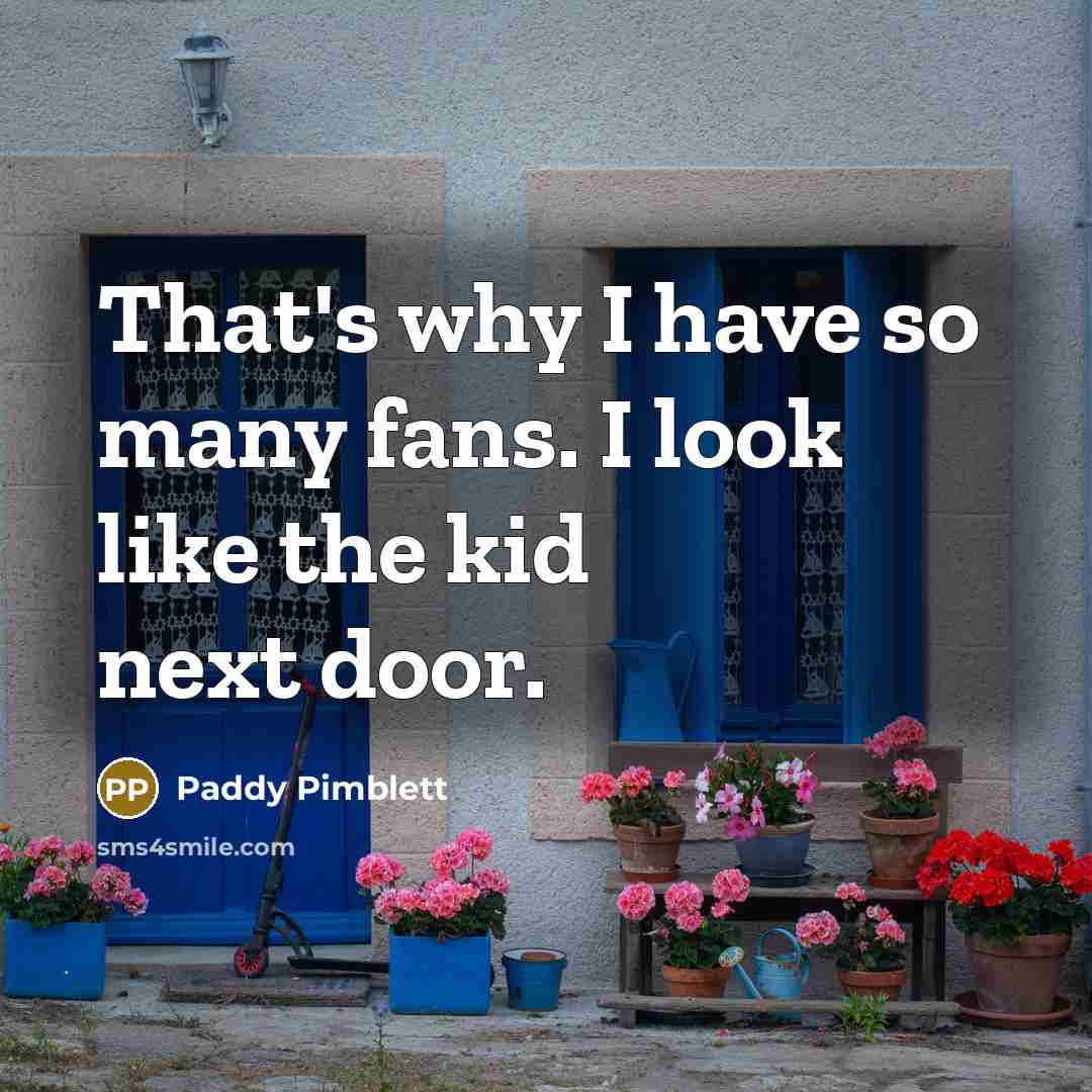“That's why I have so many fans. I look like…” quote by Paddy Pimblett