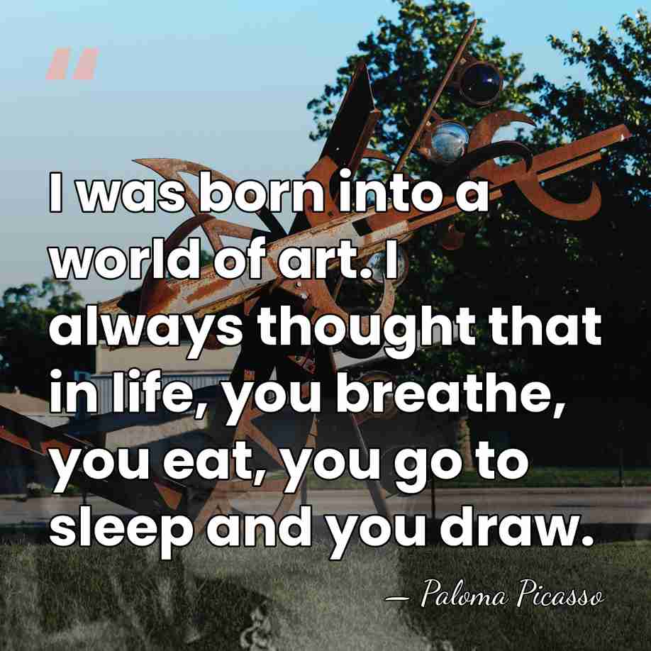 I was born into a world of art. I always thought that&hellip; - Paloma Picasso