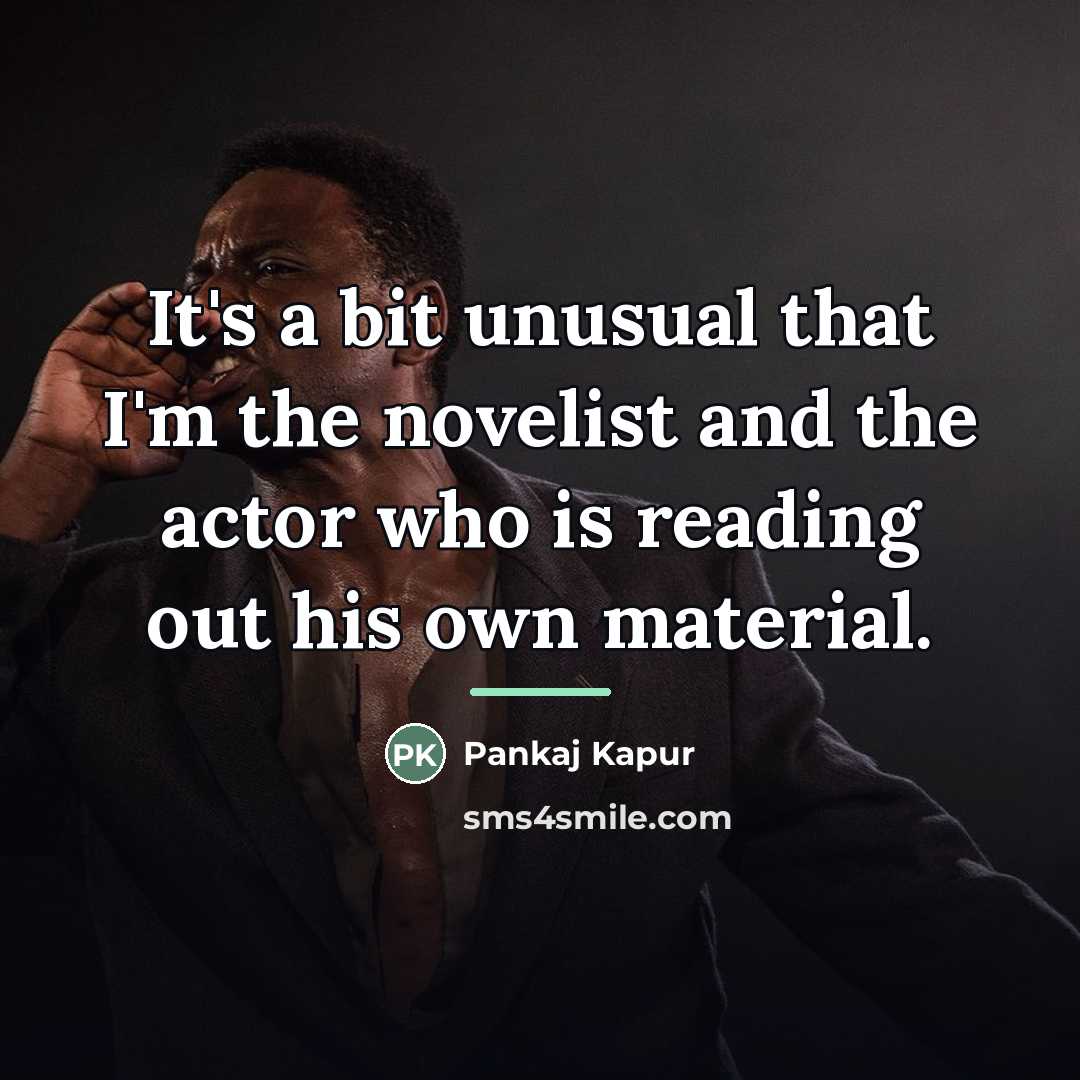 “It's a bit unusual that I'm the novelist and the…” quote by Pankaj Kapur